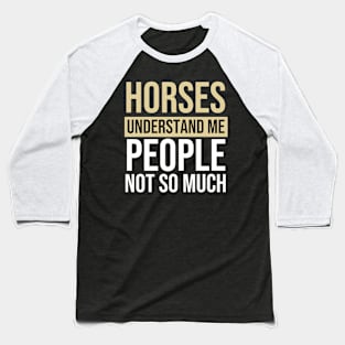 Horses Understand Me People Not So Much - Horse Quote Baseball T-Shirt